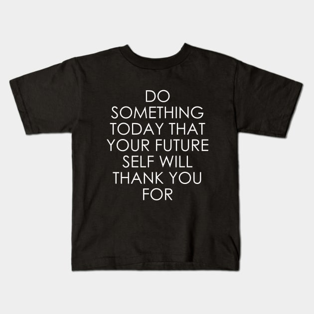 Do Something Today That Your Future Self Will Thank You For Kids T-Shirt by Oyeplot